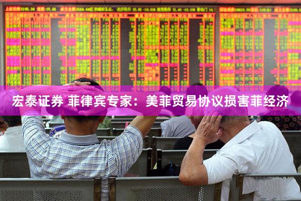 宏泰证券 菲律宾专家：美菲贸易协议损害菲经济